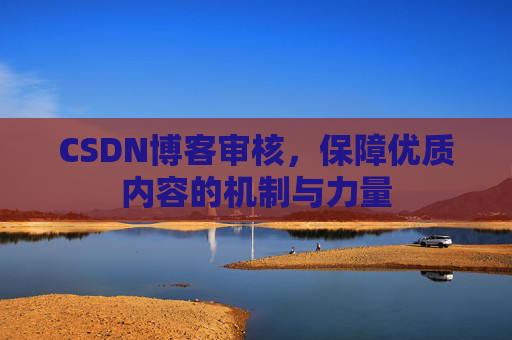 CSDN博客审核，保障优质内容的机制与力量